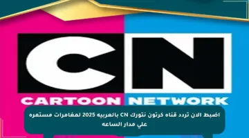اضبط الآن تردد قناة كرتون نتورك CN بالعربية 2025 لمغامرات مستمرة على مدار الساعة
